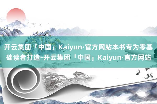 开云集团「中国」Kaiyun·官方网站本书专为零基础读者打造-开云集团「中国」Kaiyun·官方网站