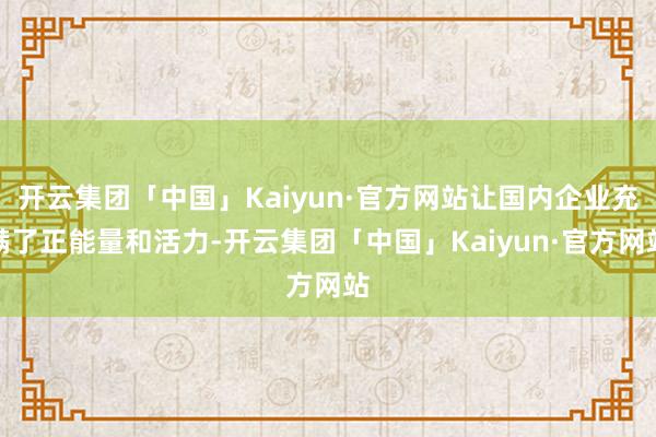 开云集团「中国」Kaiyun·官方网站让国内企业充满了正能量和活力-开云集团「中国」Kaiyun·官方网站